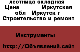 лестница складная › Цена ­ 5 000 - Иркутская обл., Иркутск г. Строительство и ремонт » Инструменты   